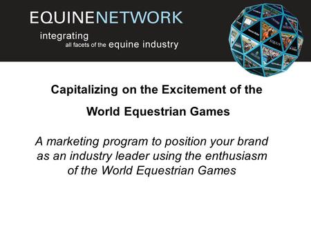 A marketing program to position your brand as an industry leader using the enthusiasm of the World Equestrian Games Capitalizing on the Excitement of the.