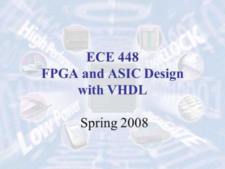 ECE 448 FPGA and ASIC Design with VHDL Spring 2008.