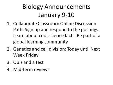 Biology Announcements January 9-10 1.Collaborate Classroom Online Discussion Path: Sign up and respond to the postings. Learn about cool science facts.