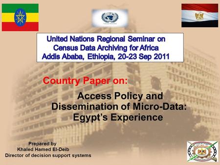 Country Paper on: Access Policy and Dissemination of Micro-Data: Egypt’s Experience Prepared by Khaled Hamed El-Deib Director of decision support systems.
