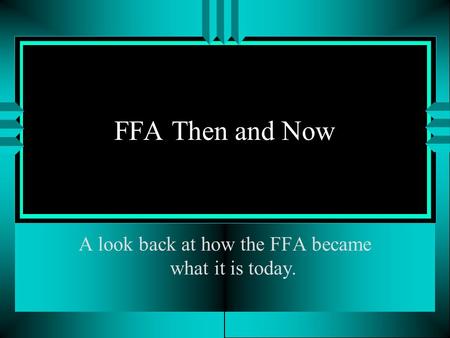 FFA Then and Now A look back at how the FFA became what it is today.