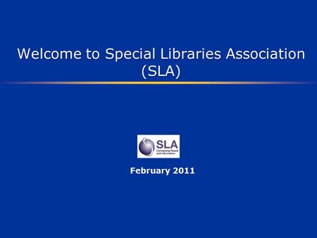Welcome to Special Libraries Association (SLA) February 2011.
