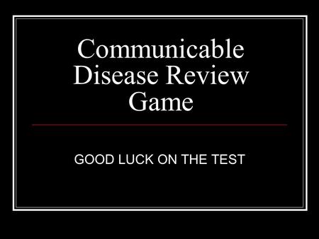 Communicable Disease Review Game GOOD LUCK ON THE TEST.