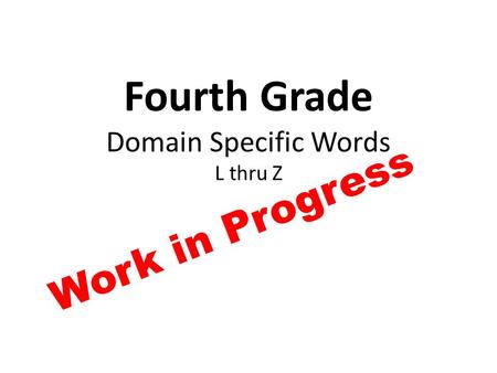 Fourth Grade Domain Specific Words L thru Z Work in Progress.