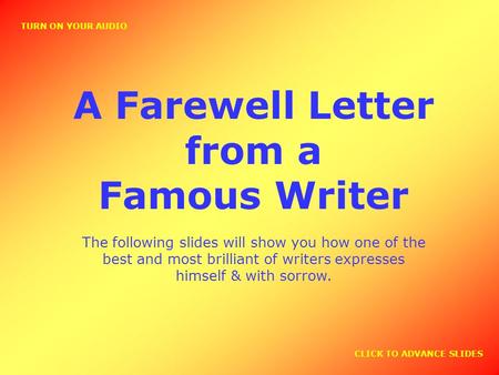 A Farewell Letter from a Famous Writer The following slides will show you how one of the best and most brilliant of writers expresses himself & with sorrow.