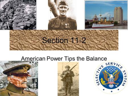 Section 11-2 American Power Tips the Balance. America Mobilizes Selective Service Act- (1917) required men to register with the government in order to.
