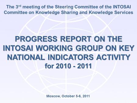 The 3 rd meeting of the Steering Committee of the INTOSAI Committee on Knowledge Sharing and Knowledge Services PROGRESS REPORT ON THE INTOSAI WORKING.