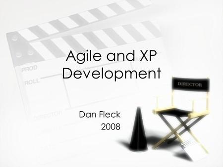 Agile and XP Development Dan Fleck 2008 Dan Fleck 2008.