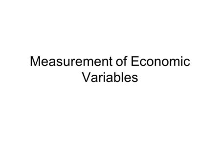 Measurement of Economic Variables. Gross domestic product (GDP) GDP is the dollar value of all final goods and services produced by a domestic economy.