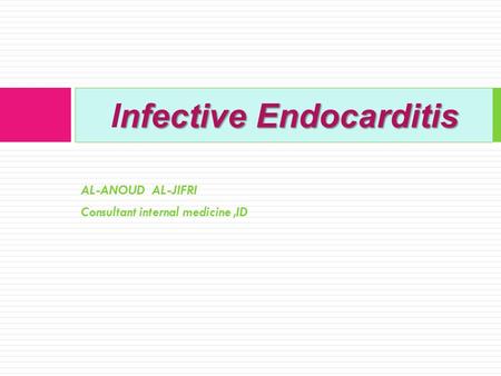 AL-ANOUD AL-JIFRI Consultant internal medicine,ID nfective Endocarditis Infective Endocarditis.