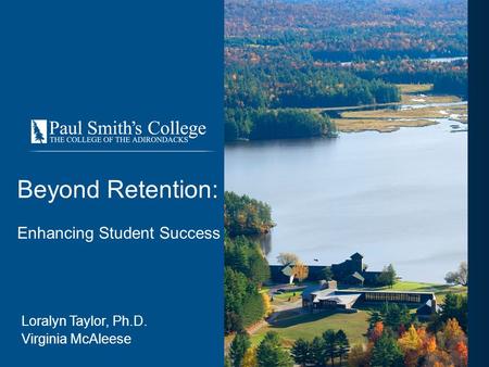 Beyond Retention: Enhancing Student Success Loralyn Taylor, Ph.D. Virginia McAleese.