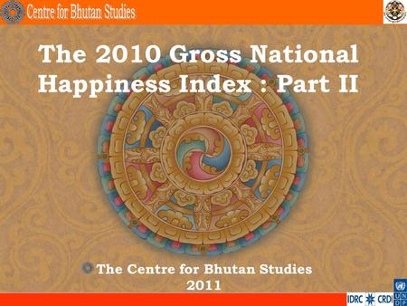 The 2010 Gross National Happiness Index : Part II The Centre for Bhutan Studies 2011.