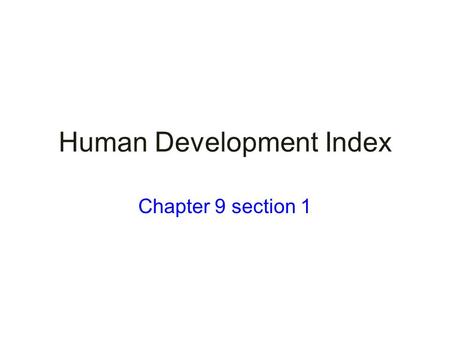 Human Development Index Chapter 9 section 1. Terms/Concepts Development More Developed Country (MDC) Less Developed Country (LDC) Human Development Index.