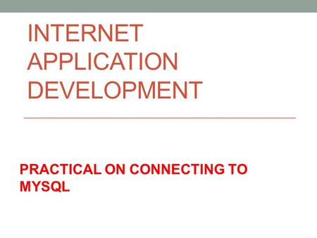 INTERNET APPLICATION DEVELOPMENT PRACTICAL ON CONNECTING TO MYSQL.