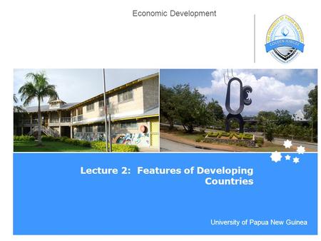 Life Impact | The University of Adelaide University of Papua New Guinea Economic Development Lecture 2: Features of Developing Countries.
