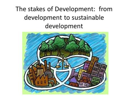 The stakes of Development: from development to sustainable development.