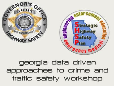 GA Safety Data Systems/Tools  GBI/GCIC  Driver’s license/motor vehicle  Crash reporting  Citation  Health/Injury  EMS/GEMSIS  GOHS.