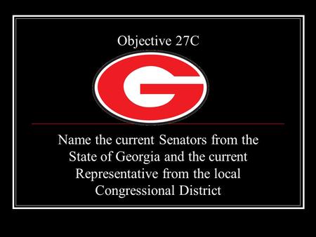Objective 27C Name the current Senators from the State of Georgia and the current Representative from the local Congressional District.