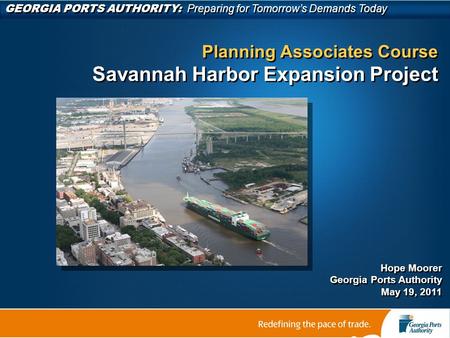 GEORGIA PORTS AUTHORITY: Preparing for Tomorrow’s Demands Today Planning Associates Course Savannah Harbor Expansion Project Planning Associates Course.