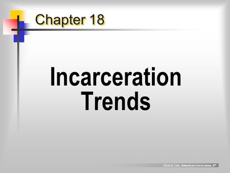 Clear & Cole, American Corrections, 8 th Chapter 18 Incarceration Trends.