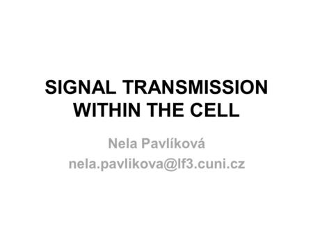 SIGNAL TRANSMISSION WITHIN THE CELL Nela Pavlíková