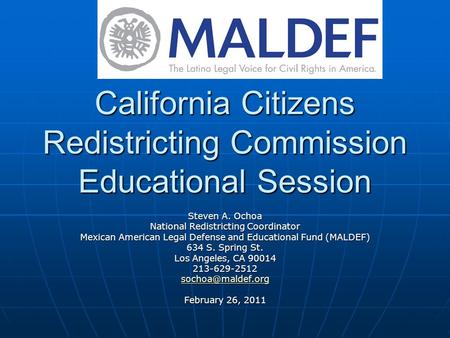 California Citizens Redistricting Commission Educational Session Steven A. Ochoa National Redistricting Coordinator Mexican American Legal Defense and.