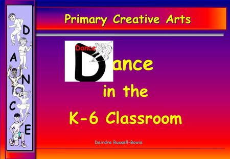 Primary Creative Arts Dance in the K-6 Classroom Deirdre Russell-Bowie.