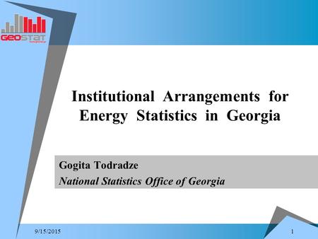 1 9/15/2015 Gogita Todradze National Statistics Office of Georgia Institutional Arrangements for Energy Statistics in Georgia.