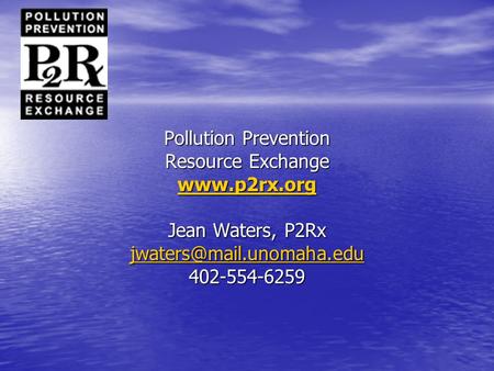 Pollution Prevention Resource Exchange  Jean Waters, P2Rx 402-554-6259.