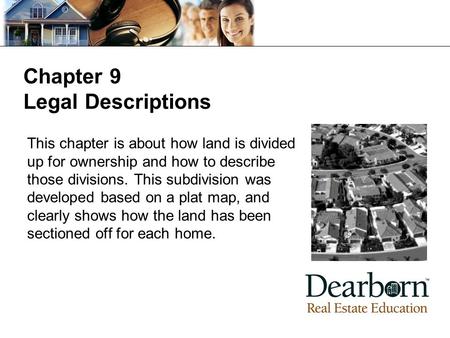 This chapter is about how land is divided up for ownership and how to describe those divisions. This subdivision was developed based on a plat map, and.