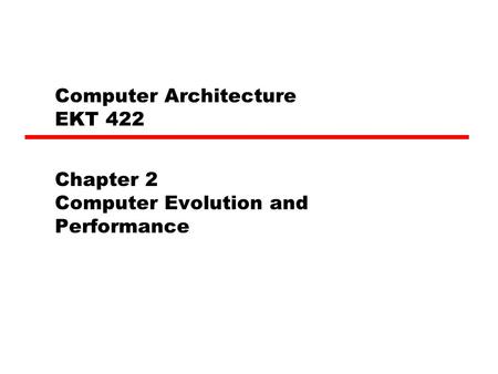 Computer Architecture EKT 422 Chapter 2 Computer Evolution and Performance.