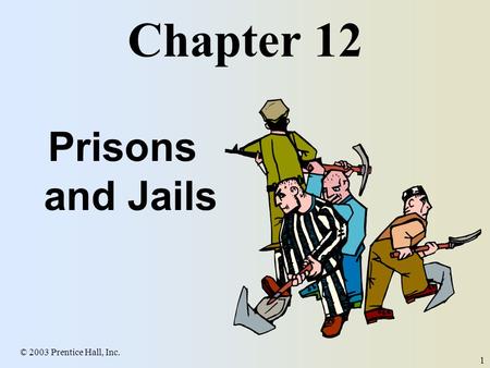 Chapter 12 Prisons and Jails © 2003 Prentice Hall, Inc.