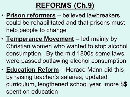 REFORMS (Ch.9) Prison reformers – believed lawbreakers could be rehabilitated and that prisons must help people to change Temperance Movement – led mainly.