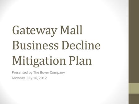 Gateway Mall Business Decline Mitigation Plan Presented by The Boyer Company Monday, July 16, 2012.