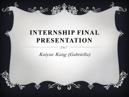 INTERNSHIP FINAL PRESENTATION Kaiyue Kang (Gabriella)