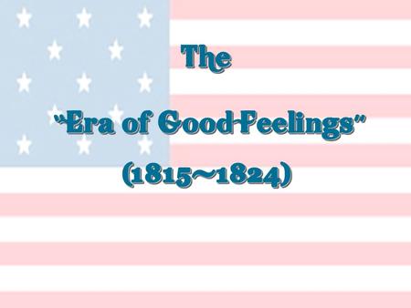 The “ Era of Good Feelings ” (1815-1824) (1815-1824)