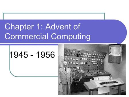 Chapter 1: Advent of Commercial Computing 1945 - 1956 1.