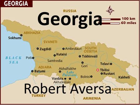 Georgia Robert Aversa. The Land Location Southwestern Front of Asia Boarding Black Sea surrounded by the Black Sea South of Russia North of Turkey and.