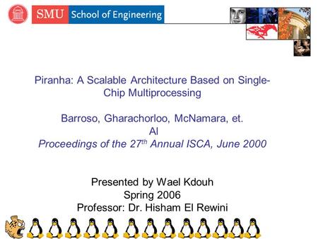 Computer Science and Engineering Piranha: A Scalable Architecture Based on Single- Chip Multiprocessing Barroso, Gharachorloo, McNamara, et. Al Proceedings.