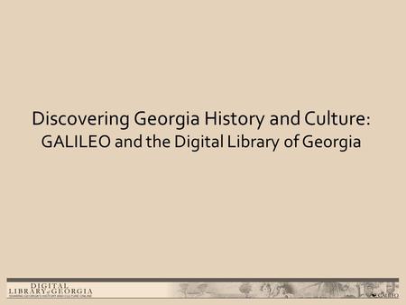 Discovering Georgia History and Culture: GALILEO and the Digital Library of Georgia.
