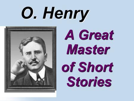 О. Henry A Great Master A Great Master of Short Stories.
