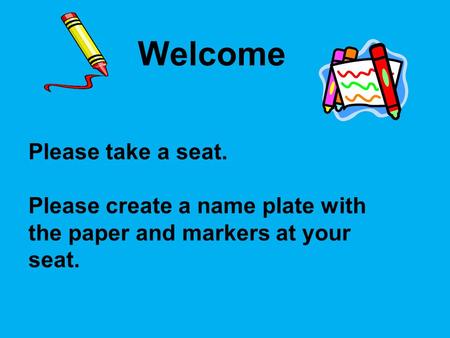 Please take a seat. Please create a name plate with the paper and markers at your seat. Welcome.