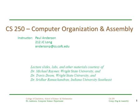 1 College of Charleston, School of Science & Mathematics Dr. Anderson, Computer Science Department CS 250 Comp. Org. & Assembly CS 250 – Computer Organization.