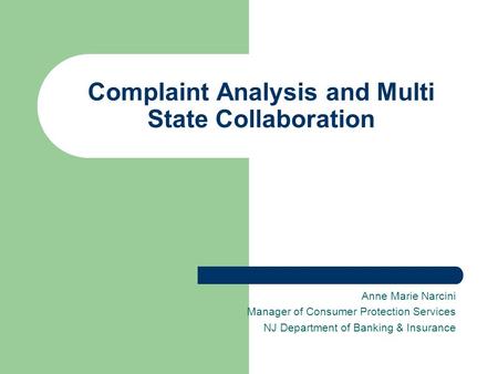 Complaint Analysis and Multi State Collaboration Anne Marie Narcini Manager of Consumer Protection Services NJ Department of Banking & Insurance.