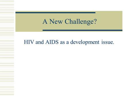 A New Challenge? HIV and AIDS as a development issue.