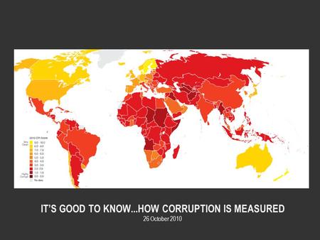 IT’S GOOD TO KNOW...HOW CORRUPTION IS MEASURED 26 October 2010.