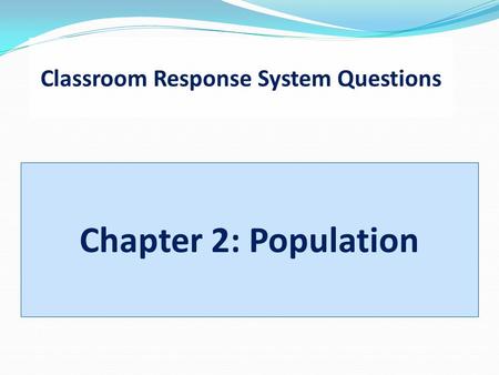 Classroom Response System Questions Chapter 2: Population.