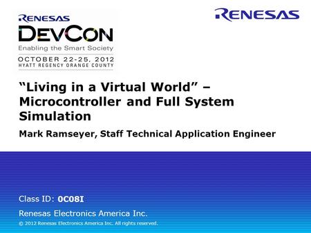 Renesas Electronics America Inc. © 2012 Renesas Electronics America Inc. All rights reserved. Class ID: “Living in a Virtual World” – Microcontroller and.