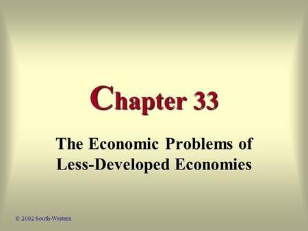 C hapter 33 The Economic Problems of Less-Developed Economies © 2002 South-Western.