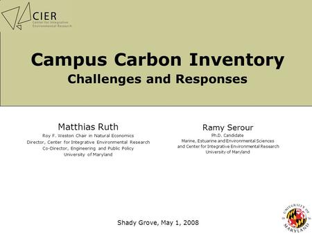Campus Carbon Inventory Challenges and Responses Matthias Ruth Roy F. Weston Chair in Natural Economics Director, Center for Integrative Environmental.